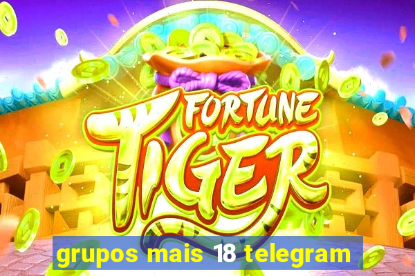 grupos mais 18 telegram